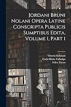 Jordani Bruni Nolani Opera Latine Conscripta Publicis Sumptibus Edita, Volume 1, part 1