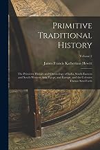 Primitive Traditional History: The Primitive History and Chronology of India, South-Eastern and South-Western Asia, Egypt, and Europe, and the Colonies Thence Sent Forth; Volume 2