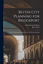 Better City Planning for Bridgeport: Some Fundamental Proposals to the City Plan Commission