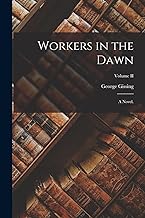 Workers in the Dawn: A Novel.; Volume II