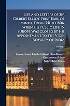 Life and Letters of Sir Gilbert Elliot, First Earl of Minto, From 1751 to 1806, When His Public Life in Europe Was Closed by His Appointment to the Vice-Royalty of India; Volume 3