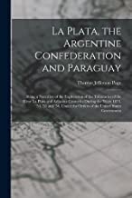 La Plata, the Argentine Confederation and Paraguay: Being a Narrative of the Exploration of the Tributaries of the River La Plata and Adjacent ... the Orders of the United States Government