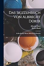 Das Skizzenbuch Von Albrecht Dürer: In Der Königl. Öffentl. Bibliothek Zu Dresden