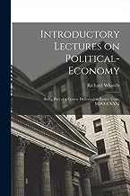 Introductory Lectures on Political-economy: Being Part of a Course Delivered in Easter Term, MDCCCXXXI