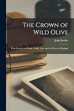 The Crown of Wild Olive; Four Lectures on Work, Traffic, war, and the Future of England