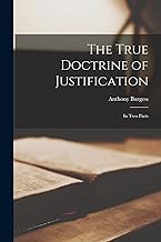 The True Doctrine of Justification: In two Parts