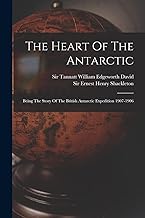 The Heart Of The Antarctic: Being The Story Of The British Antarctic Expedition 1907-1906
