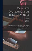 Calmet's Dictionary of the Holy Bible: As Published by the Late Mr. Charles Taylor, With the Fragments Incorporated. The Whole Condensed and Arranged in Alphabetical Order