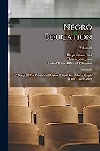 Negro Education: A Study Of The Private And Higher Schools For Colored People In The United States; Volume 2