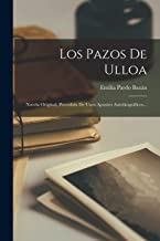 Los Pazos De Ulloa: Novela Original, Precedida De Unos Apuntes Autobiográficos...