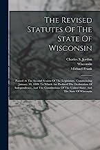 The Revised Statutes Of The State Of Wisconsin: Passed At The Second Session Of The Legislature, Commencing January 10, 1849: To Which Are Prefixed ... The United States And The State Of Wisconsin
