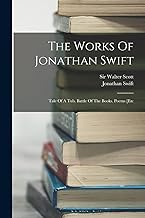 The Works Of Jonathan Swift: Tale Of A Tub. Battle Of The Books. Poems [etc