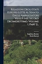 Relazioni Degli Stati Europei Lette Al Senato Dagli Ambasciatori Veneti Nel Secolo Decimosettimo, Volume 1, Part 2...