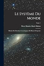 Le système du monde; histoire des doctrines cosmologiques de Platon à Copernic; Tome 1