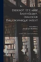 Diderot, et l'abbé Barthélemy, dialogue philosophique inédit; la prière, Dieu, l'ame, la vie future,