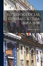 Recuerdos De Las Guerras De Cuba 1868 Á 1898
