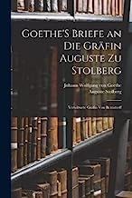 Goethe'S Briefe an Die Gräfin Auguste Zu Stolberg: Verwitwete Gräfin Von Bernstorff