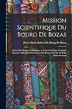 Mission Scientifique Du Bourg De Bozas: De La Mer Rouge a L'atlantique, a Travers L'afrique Tropicale (Octobre 1900-Mai 1903) Carnets Du Route. Pref. De M. R.De Saint-Arroman