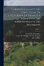 Correspondance Des Directeurs De L'académie De France À Rome Avec Les Surintendants Des Bátiments; Volume 1