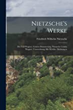 Nietzsche's Werke: Der Fall Wagner. Götzen Dämmerung. Nietzsche Contra Wagner. Umwerthung Alle Werthe. Dichtungen