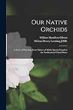 Our Native Orchids: A Series of Drawings From Nature of All the Species Found in the Northeastern United States