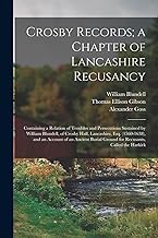 Crosby Records; a Chapter of Lancashire Recusancy: Containing a Relation of Troubles and Persecutions Sustained by William Blundell, of Crosby Hall, ... Ground for Recusants, Called the Harkirk