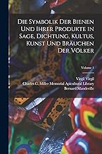Die Symbolik Der Bienen Und Ihrer Produkte in Sage, Dichtung, Kultus, Kunst Und Bräuchen Der Völker; Volume 1
