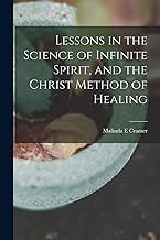 Lessons in the Science of Infinite Spirit, and the Christ Method of Healing