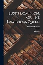 Lust's Dominion, Or, The Lascivious Queen: A Tragedie