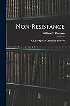 Non-resistance; Or, The Spirit Of Christianity Restored