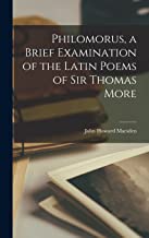 Philomorus, a Brief Examination of the Latin Poems of Sir Thomas More