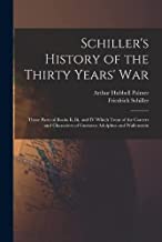 Schiller's History of the Thirty Years' War: Those Parts of Books Ii, Iii, and IV Which Treat of the Careers and Characters of Gustavus Adolphus and Wallenstein