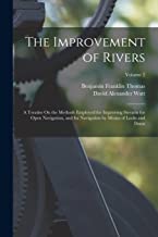 The Improvement of Rivers: A Treatise On the Methods Employed for Improving Streams for Open Navigation, and for Navigation by Means of Locks and Dams; Volume 2