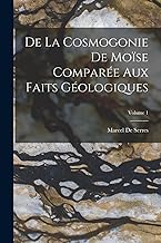 De La Cosmogonie De Moïse Comparée Aux Faits Géologiques; Volume 1