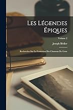 Les Légendes Épiques: Recherches Sur La Formation Des Chansons De Geste; Volume 2