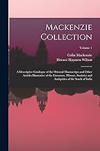 Mackenzie Collection: A Descriptive Catalogue of the Oriental Manuscripts and Other Articles Illustrative of the Literature, History, Statistics and Antiquities of the South of India; Volume 1