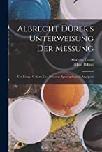 Albrecht Dürer's Unterweisung Der Messung: Um Einiges Gekürzt Und Neuerem Sprachgebrauch Angepasst