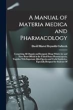 A Manual of Materia Medica and Pharmacology: Comprising All Organic and Inorganic Drugs Which Are and Have Been Official in the United States ... Especially Designed for Students Of