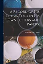 A Record of his Life as Told in his own Letters and Papers;