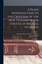 A Plain Introduction to the Criticism of the New Testament for the use of Biblical Students