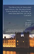 The Beauties of England and Wales, Or, Delineations, Topographical, Historical, and Descriptive, of Each County: The Beauties Of England And Wales, ... And Descriptive, Of Each County; Volume 3