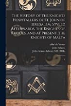 The History of the Knights Hospitallers of St. John of Jerusalem: Styled Afterwards, the Knights of Rhodes, and at Present, the Knights of Malta: 3