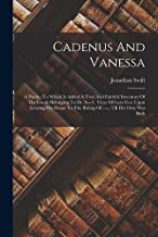 Cadenus And Vanessa: A Poem: To Which Is Added A True And Faithful Inventory Of The Goods Belonging To Dr. S---t, Vicar Of Lara Cor, Upon Lending His ... To The Bishop Of ----, Till His Own Was Built