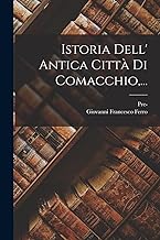 Istoria Dell' Antica Città Di Comacchio, ...