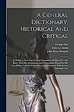 A General Dictionary, Historical And Critical: In Which A New And Accurate Translation Of That Of ... Mr. Bayle, With The Corrections And Observations ... And Interspersed With Several Thousand Lives
