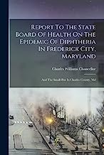 Report To The State Board Of Health On The Epidemic Of Diphtheria In Frederick City, Maryland: And The Small-pox In Charles County, Md