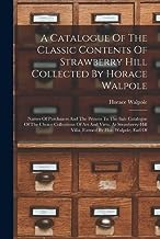 A Catalogue Of The Classic Contents Of Strawberry Hill Collected By Horace Walpole: Names Of Purchasers And The Princes To The Sale Catalogue Of The ... Villa, Formed By Hor. Walpole, Earl Of
