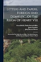 Letters And Papers, Foreign And Domestic, Of The Reign Of Henry Viii: Preserved In The Public Record Office, The British Museum, And Elsewhere In England, Volume 1, Part 2