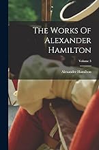 The Works Of Alexander Hamilton; Volume 5