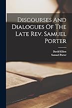 Discourses And Dialogues Of The Late Rev. Samuel Porter